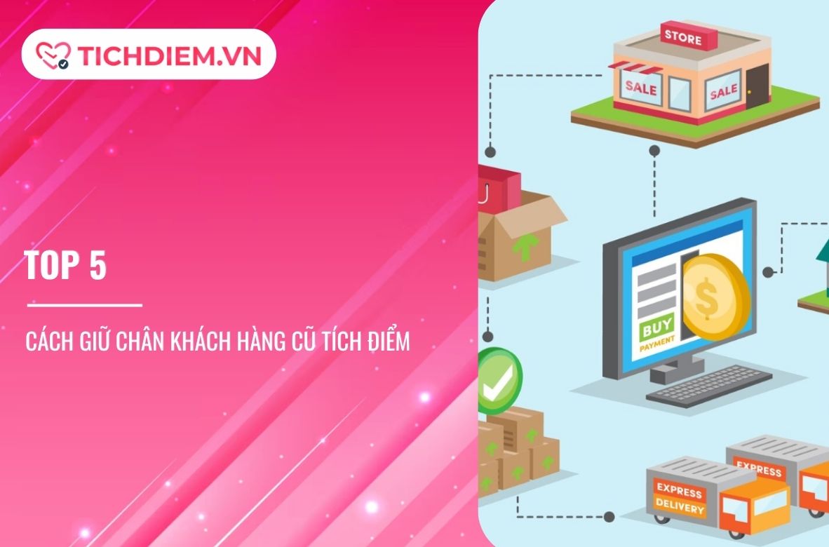 Top 5 cách giữ chân khách hàng cũ bằng tích điểm tăng doanh thu