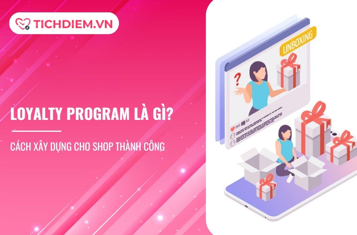 Loyalty Program là gì? Cách xây dựng cho shop thành công